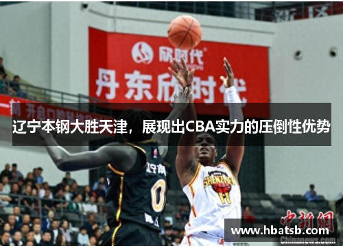 辽宁本钢大胜天津，展现出CBA实力的压倒性优势
