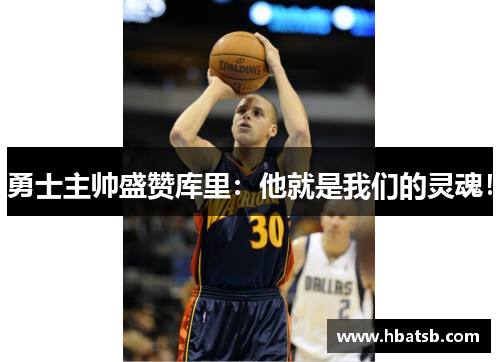 勇士主帅盛赞库里：他就是我们的灵魂！